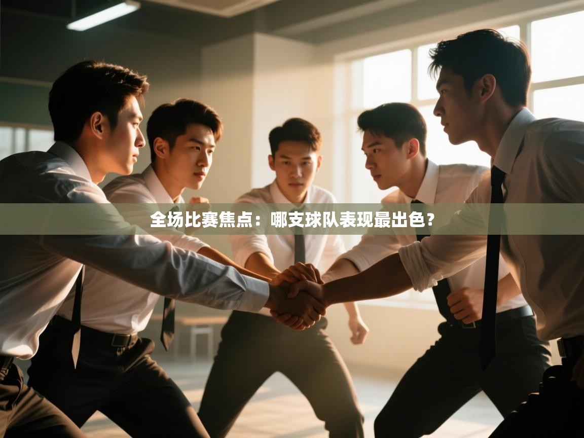全场比赛焦点:哪支球队表现最出色? 第1张