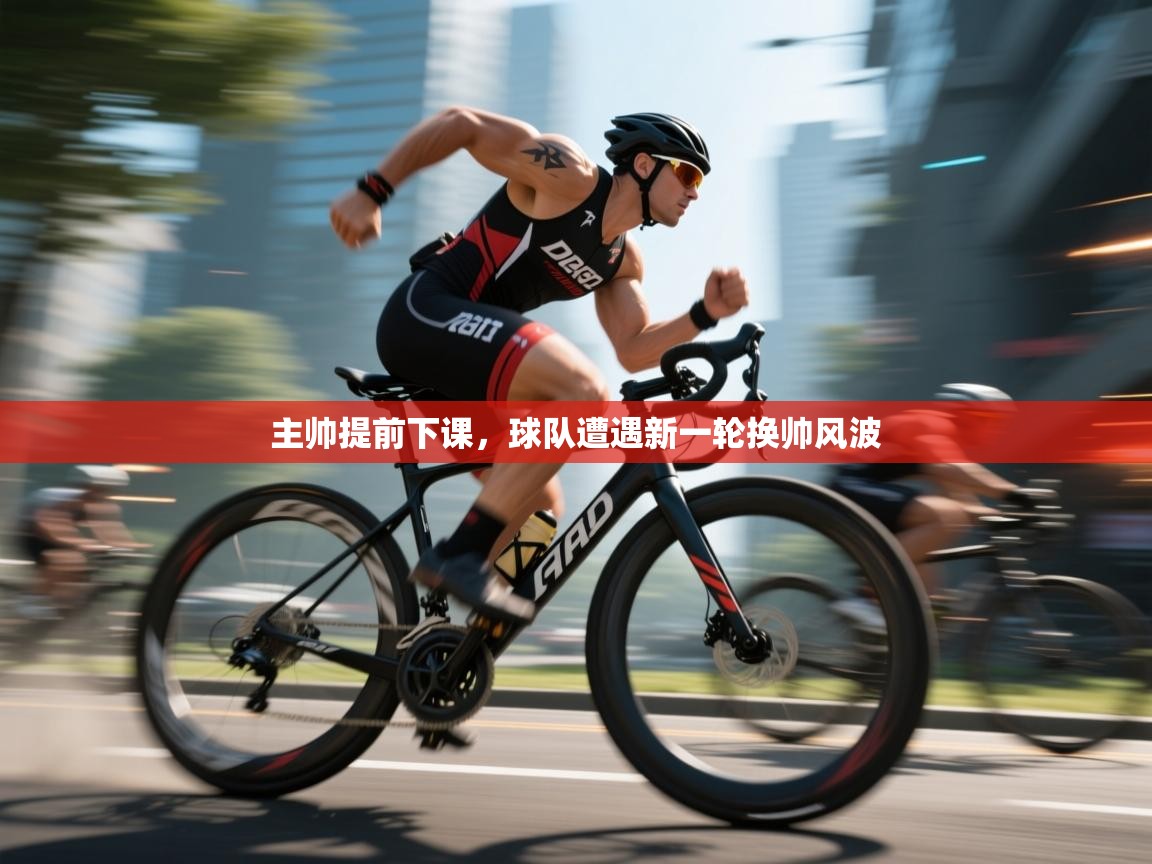 主帅提前下课,球队遭遇新一轮换帅风波 第2张